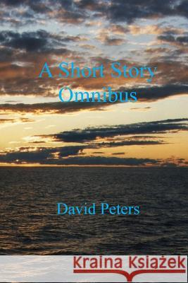 A Short Story Omnibus David Peters 9781985018136