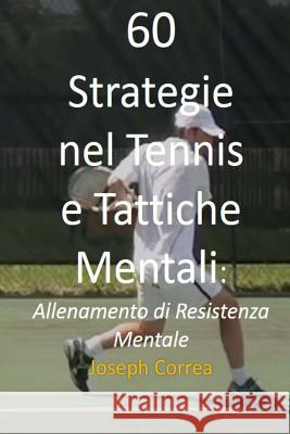 60 Strategie nel Tennis e Tattiche Mentali: Allenamento di Resistenza Mentale Correa, Joseph 9781985018921 Createspace Independent Publishing Platform