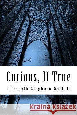 Curious, If True: Strange Tales Elizabeth Cleghor 9781985019959 Createspace Independent Publishing Platform