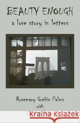 Beauty Enough: A Love Story in Letters Rosemary Grebin Palms Charles Palms 9781985020030