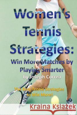 Women's Tennis Strategies: Win More Matches by Playing Smarter Joseph Correa 9781985021747 Createspace Independent Publishing Platform