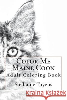 Color Me Maine Coon: Adult Coloring Book Stefhanie Tuyens 9781985024120 Createspace Independent Publishing Platform