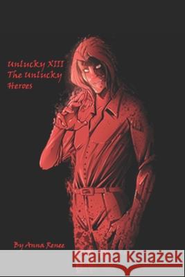 Unlucky XIII: The Unlucky Heroes Anna Renee 9781985026230 Createspace Independent Publishing Platform