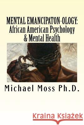 Mental Emancipaton-Ology: African American Psychology & Mental Dr Michael Muata Mos 9781985027046 Createspace Independent Publishing Platform