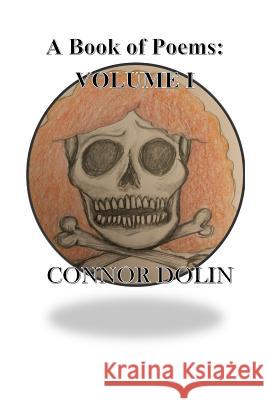 A Book of Poems: Volume I Connor Dolin 9781985028616 Createspace Independent Publishing Platform