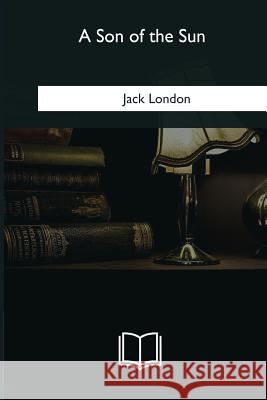 A Son of the Sun Jack London 9781985030602