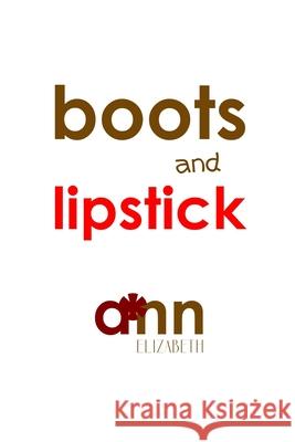 Boots & Lipstick - Ann Elizabeth Ann Elizabeth 9781985030930