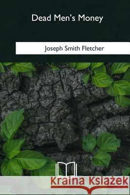 Dead Men's Money Joseph Smith Fletcher 9781985033030