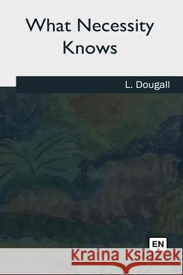 What Necessity Knows L. Dougall 9781985033078