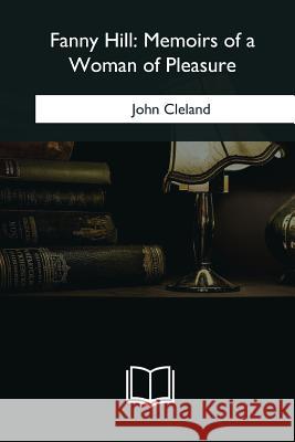 Fanny Hill: Memoirs of a Woman of Pleasure John Cleland 9781985033856