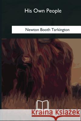 His Own People Newton Booth Tarkington 9781985034747 Createspace Independent Publishing Platform