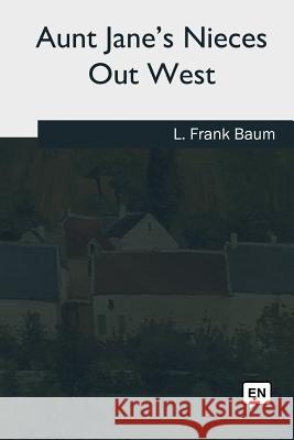 Aunt Jane's Nieces Out West L. Frank Baum 9781985034839