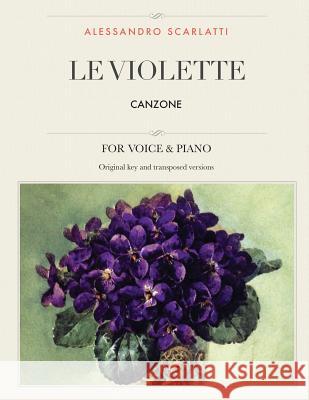 Le Violette: Canzone, For Medium, High and Low Voices Scarlatti, Alessandro 9781985035034