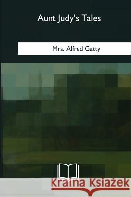 Aunt Judy's Tales Mrs Alfred Gatty 9781985035126