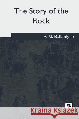 The Story of the Rock Robert Michael Ballantyne 9781985036147