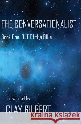 The Conversationalist: OuT Of tHe BlUe Gilbert, Clay 9781985036154 Createspace Independent Publishing Platform