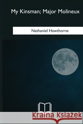 My Kinsman, Major Molineux Nathaniel Hawthorne 9781985036338 Createspace Independent Publishing Platform