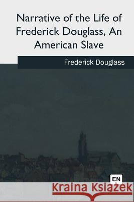 Narrative of the Life of Frederick Douglass, An American Slave Douglass, Frederick 9781985036451