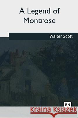 A Legend of Montrose Walter Scott 9781985036505 Createspace Independent Publishing Platform