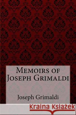 Memoirs of Joseph Grimaldi Joseph Grimaldi Joseph Grimaldi Paula Benitez 9781985036895