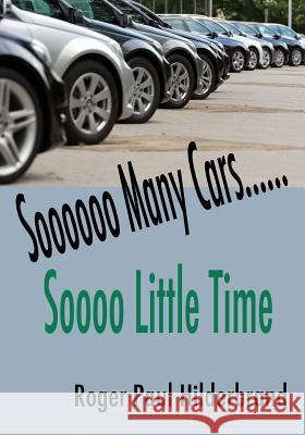 So many cars...................So little time Roger Paul Hilderbrand 9781985038981