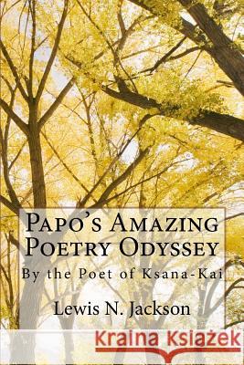 Papo's Amazing Poetry Odyssey: The Poet of Ksana-Kai Lewis Jackson Curtis William Jackson 9781985039476 Createspace Independent Publishing Platform