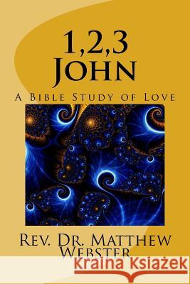 1,2,3 John: A Bible Study of Love Dr Matthew Webster 9781985039483 Createspace Independent Publishing Platform