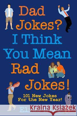 Dad Jokes? I Think You Mean Rad Jokes!: 101 New Dad Jokes For The New Year Katherine Hogan Elias Hill 9781985039926 Createspace Independent Publishing Platform