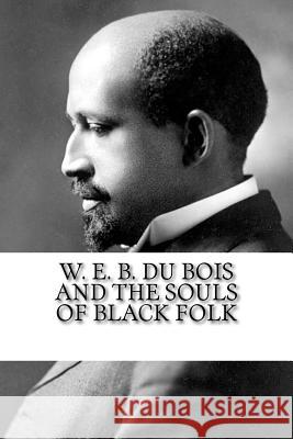 W. E. B. Du Bois and The Souls of Black Folk Bois, W. E. B. Du 9781985040250 Createspace Independent Publishing Platform