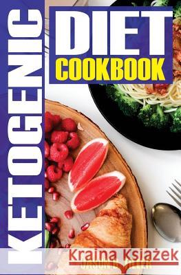 Ketogenic Diet Cookbook: Weight Loss with Everyday Food Based Ketosis Jason B. Tiller 9781985040953 Createspace Independent Publishing Platform