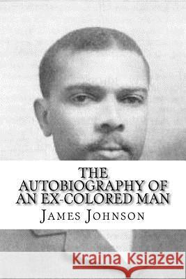 The Autobiography of an Ex-Colored Man James Weldon Johnson 9781985041455