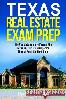 Texas Real Estate Exam Prep: The Complete Guide to Passing the Texas Real Estate Salesperson License Exam the First Time! Janice Cullen 9781985042711 Createspace Independent Publishing Platform