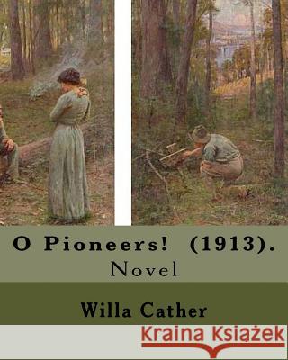 O Pioneers! (1913). By: Willa Cather ( December 7, 1873 - April 24, 1947): O Pioneers! is a 1913 novel by American author Willa Cather, writte Cather, Willa 9781985044654 Createspace Independent Publishing Platform