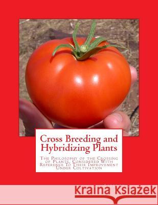 Cross Breeding and Hybridizing Plants: The Philosophy of the Crossing of Plants, Considered With Reference To Their Improvement Under Cultivation Chambers, Roger 9781985045262 Createspace Independent Publishing Platform