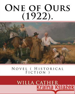 One of Ours (1922). By: Willa Cather: One of Ours is a novel by Willa Cather that won the 1923 Pulitzer Prize for the Novel. Cather, Willa 9781985046320