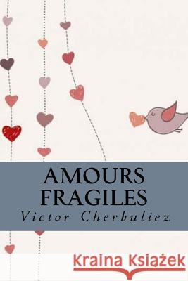 Amours fragiles Victor Cherbuliez 9781985050679