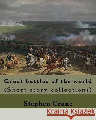 Great battles of the world. By: Stephen Crane: Vittoria.--The siege of Plevna.--The storming of Burkersdorf Heights.--A Swede's campaign in Germany. I Crane, Stephen 9781985051898 Createspace Independent Publishing Platform