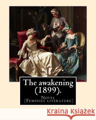 The awakening (1899). By: Kate Chopin: Novel (Genre: feminist literature) Chopin, Kate 9781985052307