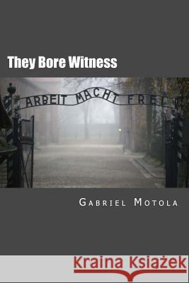 They Bore Witness: Critical Essays on Victims of the Holocaust Gabriel Motola 9781985053007 Createspace Independent Publishing Platform