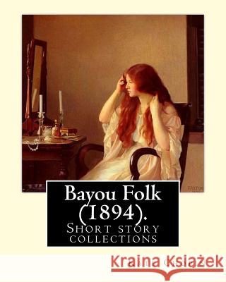 Bayou Folk (1894). By: Kate Chopin (World's Classics): Short fiction Chopin, Kate 9781985053144