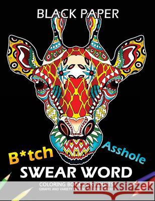 B*tch Asshole Swear Word Coloring Book for Adults: Giraffe Design on Black Background Tiny Cactus Publishing 9781985054417 Createspace Independent Publishing Platform