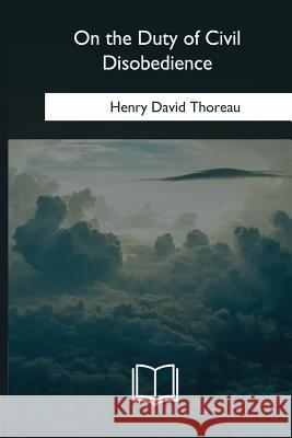 On the Duty of Civil Disobedience Henry David Thoreau 9781985055209