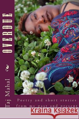 Overdue: Poetry and short stories from my past and present Mahal, Taj B. 9781985055902 Createspace Independent Publishing Platform