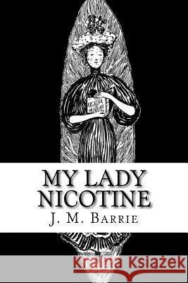 My Lady Nicotine: A Study in Smoke James Matthew Barrie Maurice Brazil Prendergast 9781985056831