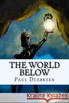 The World Below: A Novel of Future World Paul Duerksen 9781985057203 Createspace Independent Publishing Platform