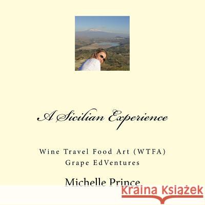 A Sicilian Experience: Wine Travel Food Art (WTFA) Grape EdVentures Prince, Michelle 9781985057371