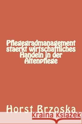 Pflegegradmanagement Staerkt Wirtschaftliches Handeln in Der Altenpflege Horst Brzoska 9781985058071 Createspace Independent Publishing Platform