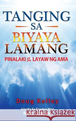 Tanging Sa Biyaya Lamang: Pinalaki Sa Layaw Ng AMA Doug Kelley 9781985059139 Createspace Independent Publishing Platform