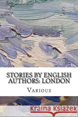 Stories by English Authors: London F. Anstey James Matthew Barrie Marie Corelli 9781985059146