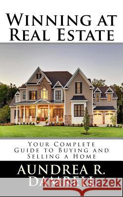 Winning at Real Estate: Your Complete Guide to Buying and Selling a Home Aundrea R. Damrell 9781985059177 Createspace Independent Publishing Platform